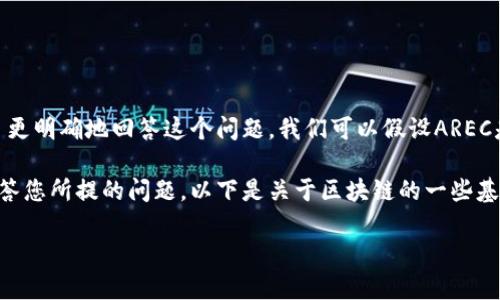 在区块链领域，“AREC”并不是一个广为人知的术语或者缩写，不过它可能出现在一些特定的上下文中。为了更明确地回答这个问题，我们可以假设AREC是某个项目、协议或概念的名称。为了便于理解，我们会借助类似的区块链技术来详细解释一些相关的概念。

如果您有更多具体的信息或者是指代某个特定项目的“AREC”，请您提供更详细的背景，我将能更准确地回答您所提的问题。以下是关于区块链的一些基本介绍，可能会对您理解“AREC”有帮助。

### 区块链基础知识及其术语解析