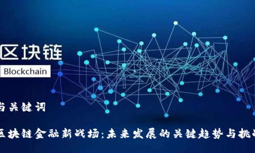 与关键词

区块链金融新战场：未来发展的关键趋势与挑战