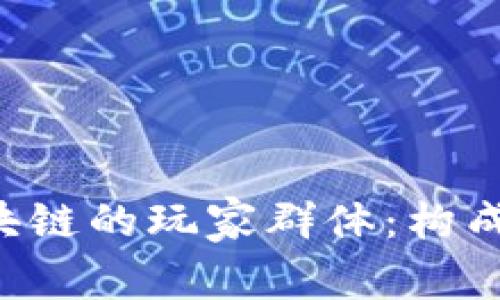 深入了解区块链的玩家群体：构成、特点与趋势