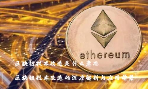区块链技术改造是什么意思

区块链技术改造的深度解析与应用前景