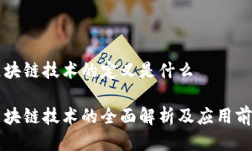 区块链技术的定义是什么

区块链技术的全面解析及应用前景