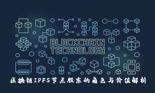 区块链IPFS节点股东的角色与价值解析